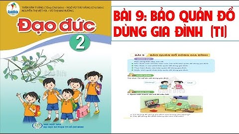 ĐẠO ĐỨC LỚP 2. BÀI 9: BẢO QUẢN ĐỒ DÙNG GIA ĐÌNH (TIẾT 1). SÁCH CÁNH DIỀU.
