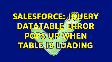 Salesforce: Jquery datatable error pops up when table is loading (2 Solutions!!)