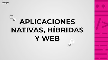 Aplicaciones nativas vs híbridas vs web - Píldoras de conocimiento