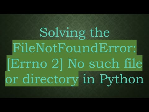Solving the FileNotFoundError: [Errno 2] No such file or directory in Python