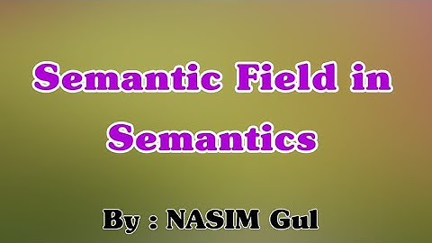 Semantics: Lecture on Semantic Field by Nasim Gul