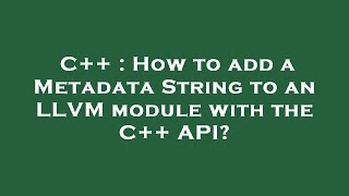 C++ : How to add a Metadata String to an LLVM module with the C++ API