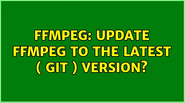 FFmpeg: Update FFmpeg to the latest ( GIT ) version?