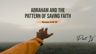 Abraham pattern of saving faith (Romans 4:18-25) - Part IV