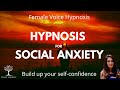 HYPNOSIS for SOCIAL ANXIETY - Build up your self-confidence (Female Voice Hypnosis)
