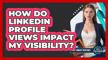 How Do LinkedIn Profile Views Impact My Visibility?