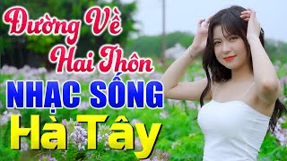 Nhạc Sống Hà Tây - Đường Về Hai Thôn Remix - Đẳng Cấp Nhạc Thôn Quê Say Sưa Cùng Em Gái Xinh Xắn