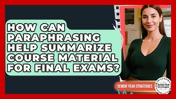 How Can Paraphrasing Help Summarize Course Material For Final Exams? - Senior Year Strategies