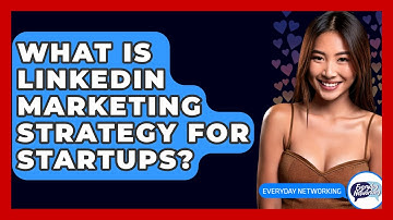 What Is LinkedIn Marketing Strategy For Startups? - Everyday-Networking