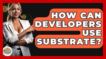 How Can Developers Use Substrate? - CryptoBasics360.com