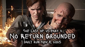 Daily Run 11/8/25 Ellie [Grounded] The Last of Us Part 2 No Return