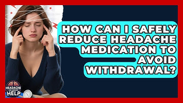 How Can I Safely Reduce Headache Medication To Avoid Withdrawal? - Headache and Migraine Help