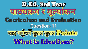 Question-11 What is Idealism/Curriculum annd evaluation/B.Ed. 3rd year