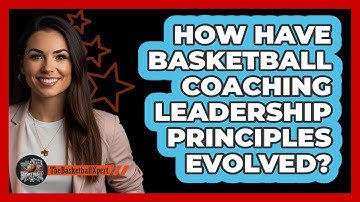 How Have Basketball Coaching Leadership Principles Evolved? - The Basketball Xpert