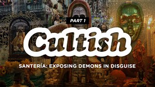 Cultish: Santería: Exposing Demons In Disguise, Pt. 1