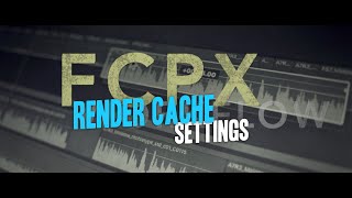 FCPX Render Cache Settings Optimization