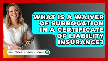 What Is A Waiver Of Subrogation In A Certificate Of Liability Insurance? - InsuranceGuide360.com