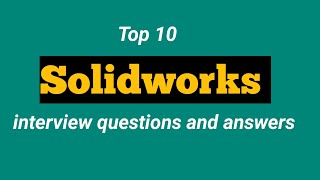 Top 10 Solidworks Interview Questions and Answers
