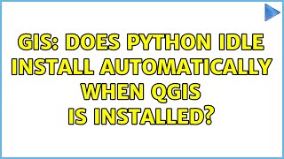 GIS: Does Python IDLE install automatically when QGIS is installed? (3 Solutions!!)