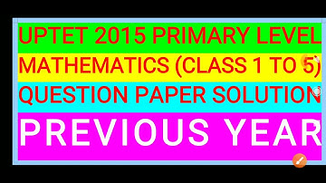 UPTET 2015 MATH PAPER SOLUTION PRIMARY UPTET 2021 MATHS CLASSES UPTET PREVIOUS YEARS QUESTION PAPER