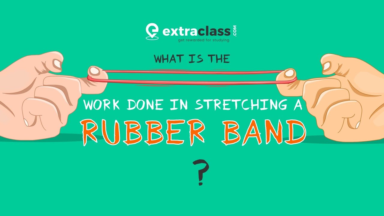 Metafoor Badkamer Woedend What is the work done in Stretching a Rubber Band | Physics |  Extraclass.com - YouTube