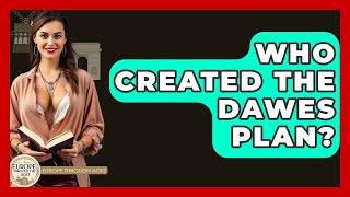 Who Created The Dawes Plan? - Europe Through the Ages