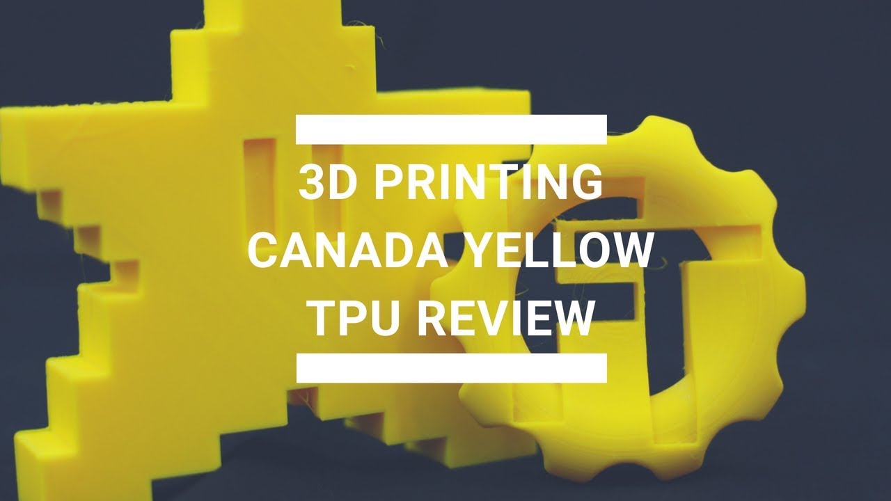 3D Printing Canada Yellow TPU Review YouTube