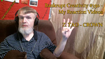 Z. TAO - CROWN : Bankrupt Creativity #350 - My Reaction Videos