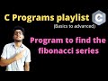 7.8 - Program to print the Fibonacci series for n terms | Explanation + code | C programs