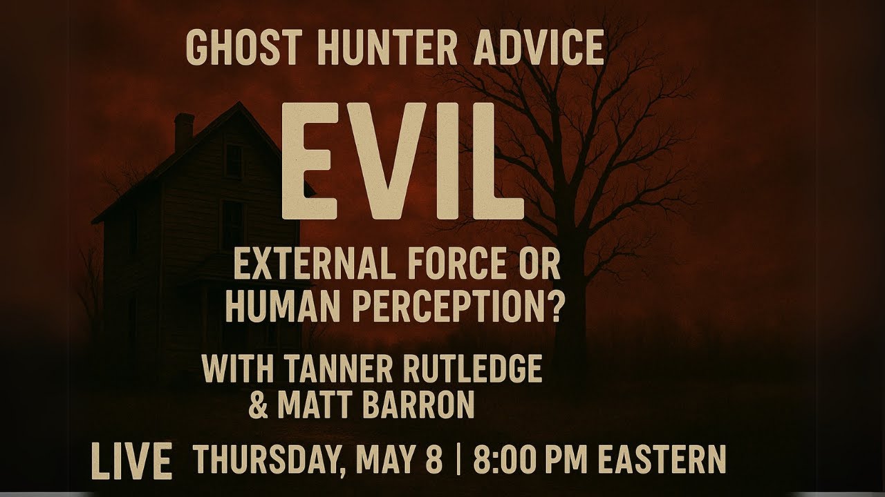 Ghost Hunter Advice Live: Exploring Evil – External Force or Human Perception? Ghost Hunter Advice Live: Exploring Evil – External Force or Human Perception?