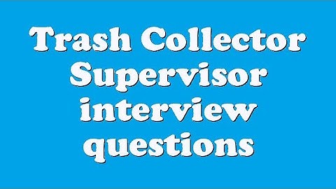 Trash Collector Supervisor interview questions