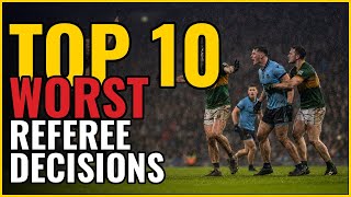 TOP 10 Worst GAA Referee Decisions of All Time