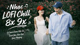 Playlist ▶ Nhạc Lofi Chill 8X 9X Đời Đầu🎵 Phối Mới Cực Lạ | 10 Ca Khúc Nhạc Trẻ Lofi Cực Hoài Niệm
