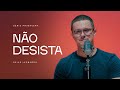 Não desista | Deive Leonardo