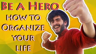 How to ORGANIZE YOUR LIFE and BE A HERO ! (Motivation and Practical Hacks)