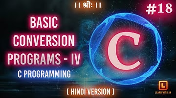 BASIC CONVERSION PROGRAMS - IV | C Language Tutorial (Hindi Version) | #18 | Arpit Katiyar
