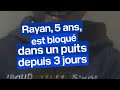 Rayan 5 ans est bloqu dans un puits depuis 3 jours