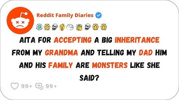 AITA For Accepting A Big Inheritance From My Grandma And Telling My Dad Him And His Family