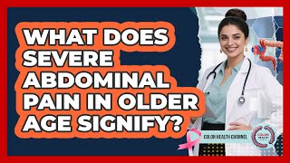 What Does Severe Abdominal Pain in Older Age Signify?