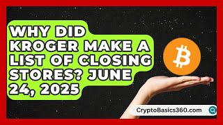 Why Did Kroger Make a List of Closing Stores? June 24, 2025 | All About Capitalism