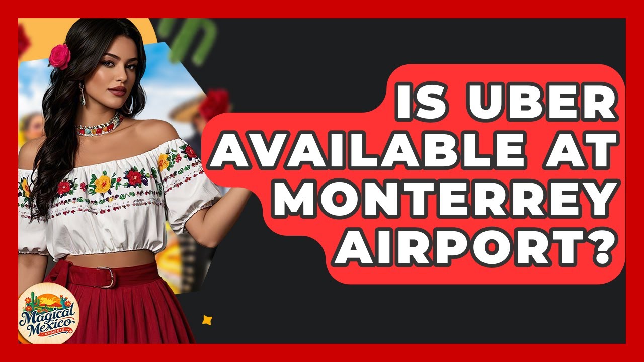 Is Uber Available At Monterrey Airport? - Magical Mexico Moments