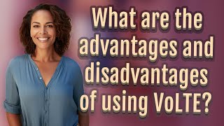 What are the advantages and disadvantages of using VoLTE?