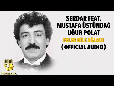 Serdar Ft. Mustafa Üstündağ, Uğur Polat - Felek Bile Ağladı - ( Official Audio )