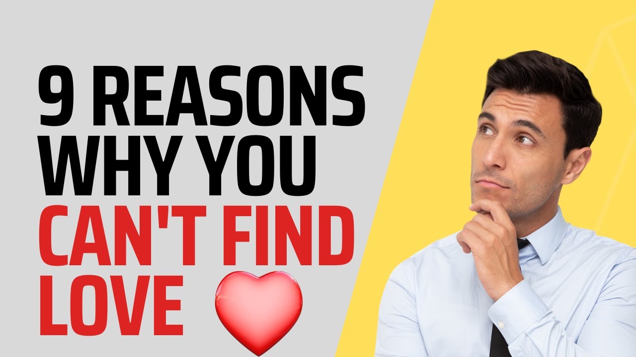 9 Reasons Why You Can't Find Love (And How to Fix Them). YouTube