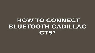 Athlete Statistics How to connect bluetooth cadillac cts?