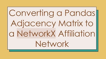 Converting a Pandas Adjacency Matrix to a NetworkX Affiliation Network