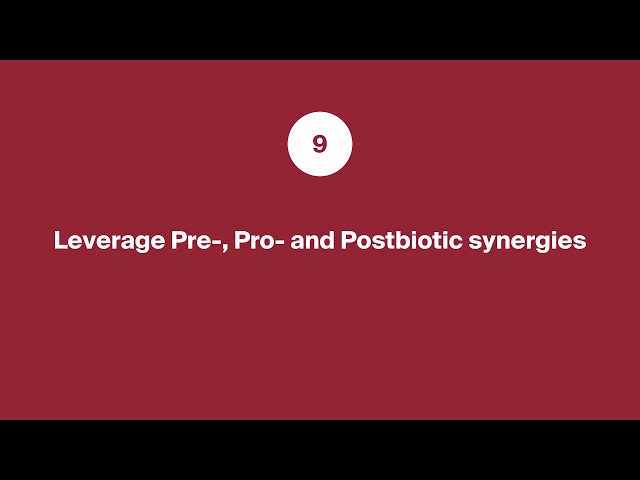 9. Leverage Pre , Pro  and Postbiotic synergies