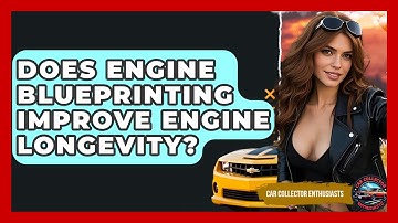Does Engine Blueprinting Improve Engine Longevity? - Car Collector Enthusiasts