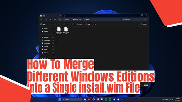 How To Merge Different Windows Editions into a Single install.wim File