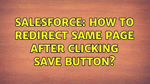 Salesforce: How to Redirect same page After clicking save button? (2 Solutions!!)